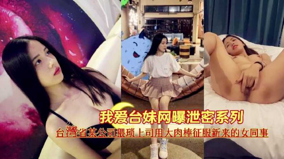 『我爱台妹网曝泄密系列』台湾省某公司猥琐上司用大肉棒征服新来的女同事